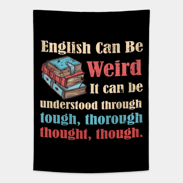 English Can Be Weird Funny Meme Quote For English Teacher English Teacher Funny Tapestry Teepublic