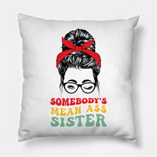 Somebody's Mean Ass Sister t-shirts Pillow