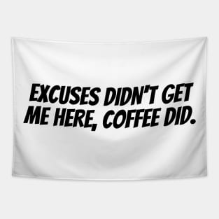 EXCUSES DIDN'T GET ME HERE, COFFEE DID. Tapestry