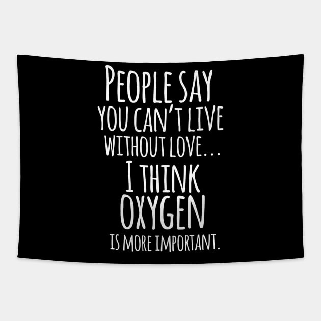 People Say You Cant Live Without Love ... I Think Oxygen Is More Important - Funny Humor Quotes Tapestry by Artistic muss