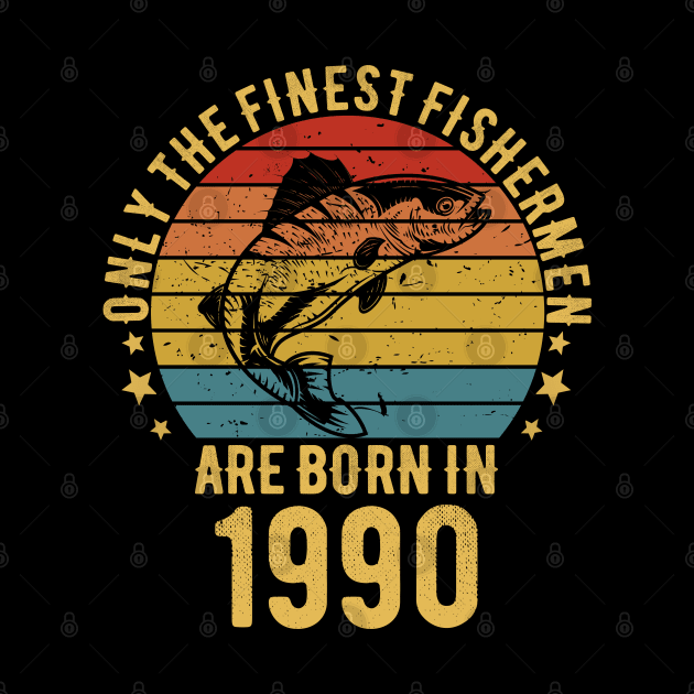 Fishing Fisherman - Only The Finest Fishermen Are Born In 1990 32th Birthday Gift Idea by Magic Arts