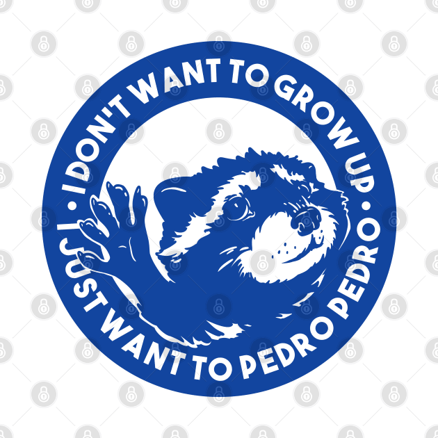 Pedro Raccoon - I don't want to grow up I just want to Pedro Pedro by anycolordesigns