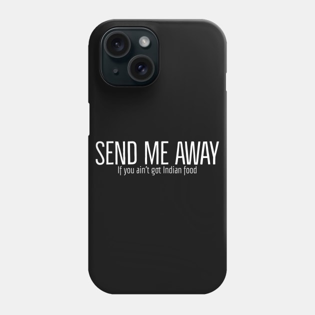 Send me away if you aint got Indian food Phone Case by Imaginate