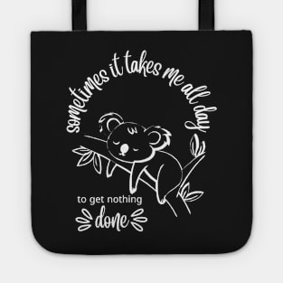 CUTE koala  - Sometimes It Takes Me All Day To Get Nothing Done Tote