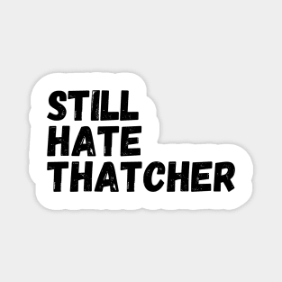 I Still Hate Thatcher, Funny Anti Tory,  sarcastic political statement Magnet