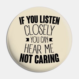 listen closely you can hear me not caring (black) Pin