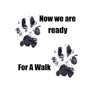 Now We Are Ready For A Walk T-Shirt