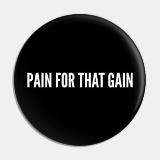 Pain For That Gain - Funny Slogan Gym Humor Quotes Saying Pin