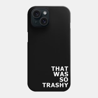 That Was So Trashy Phone Case