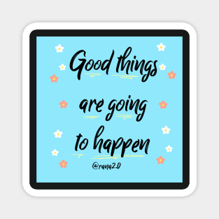 Good things are going to happen Magnet