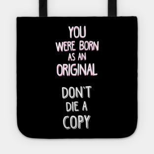 YOU WERE BORN AS AN ORIGINAL. DON'T DIE A COPY. Tote