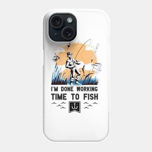 I'm Done Working Time to Fish Funny Fishing lovers saying gift Phone Case
