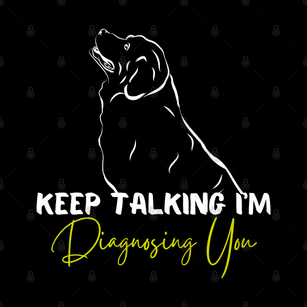 Keep Talking I'm Diagnosing You Funny Psychology Dog by click2print