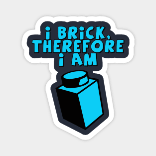 I Brick, Therefore I am Magnet