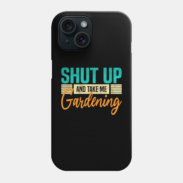 Shut Up And Take Me Gardening. Funny Gardener Phone Case by BenTee