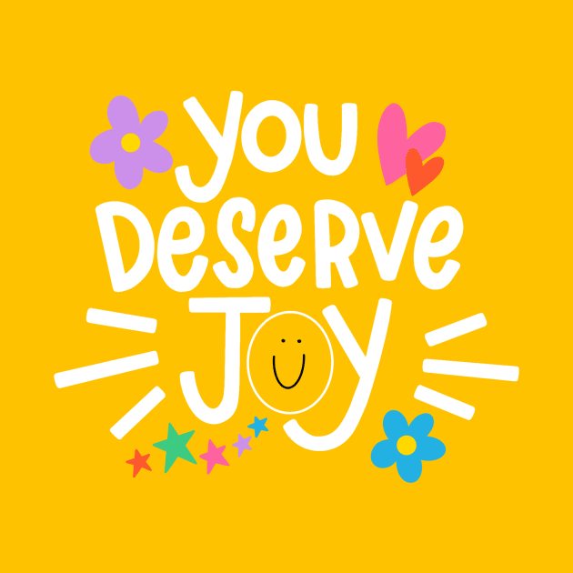 You Deserve Joy by HappyZoDesigns