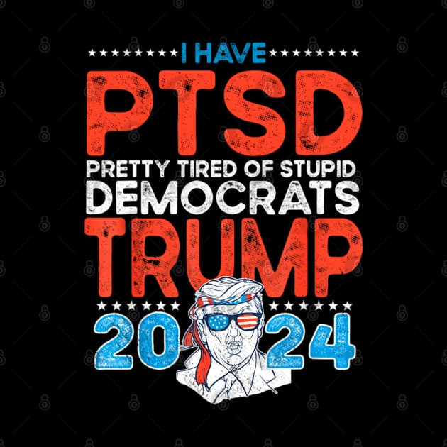 I Have PTSD Pretty Tired Of Stupid Democrats Trump 2024 by Emily Ava 1