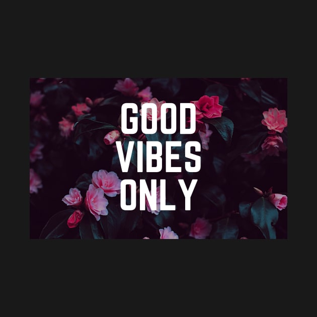 Good Vibes Only - Uplifting Saying Motivational Quote Floral Botanical Design by ballhard