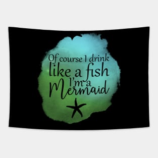 Of Course I Drink Like A Fish, I'm A Mermaid Tapestry