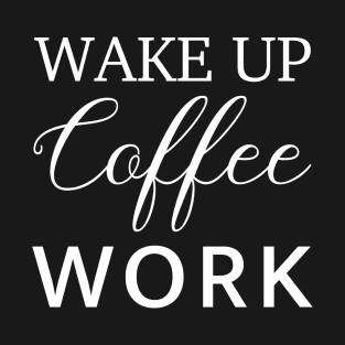 wake up coffee work T-Shirt