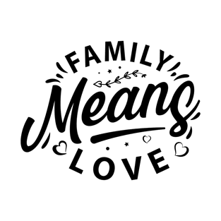 Family means love t-shirt T-Shirt