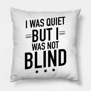 I was quiet but I was not blind Pillow