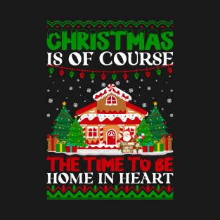 Christmas Is Of Course The Time To Be Home Christmas Gift Tshirt T-Shirt