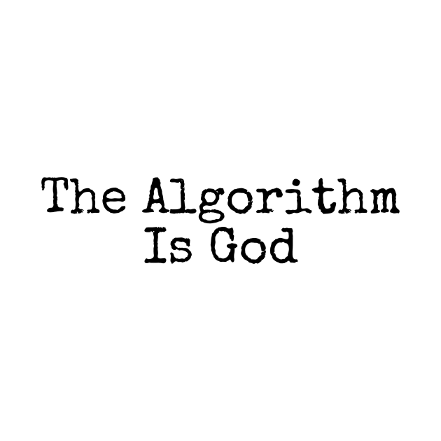 The Algorithm Is God by Algorithmic Output