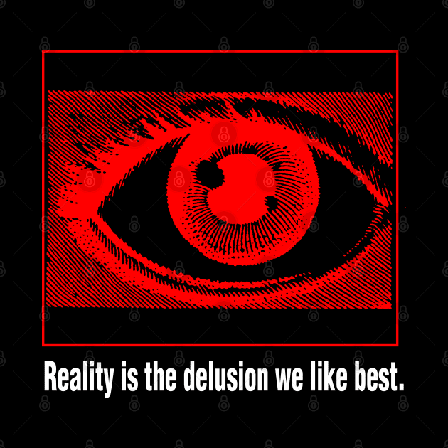 Reality is the Delusion We Like Best by RAdesigns