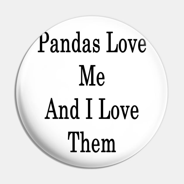 Pandas Love Me And I Love Them Pin by supernova23