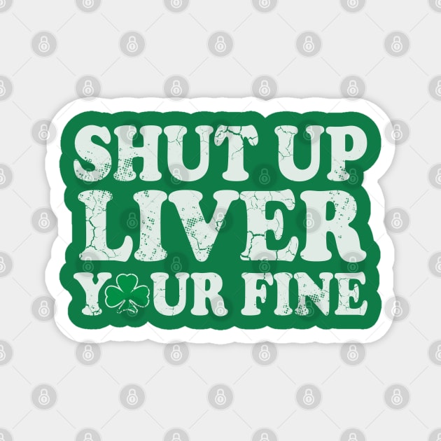 Shut Up Liver You're Fine St Patrick's Day Irish Magnet by E