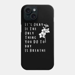 It's Okay If The Only Thing You DO Today Is Breathe - Self-Care Reminder Phone Case