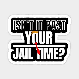 Isn't It Past Your Jail Time (v18) Magnet