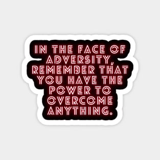 In the face of adversity, remember that you have the power to overcome anything. Magnet