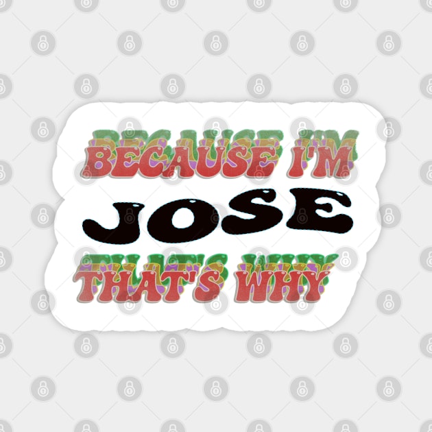 BECAUSE I AM JOSE - THAT'S WHY Magnet by elSALMA