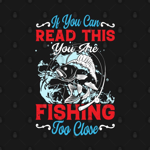 If You Can Read This, You're Fishing Too Close Funny by TheMegaStore