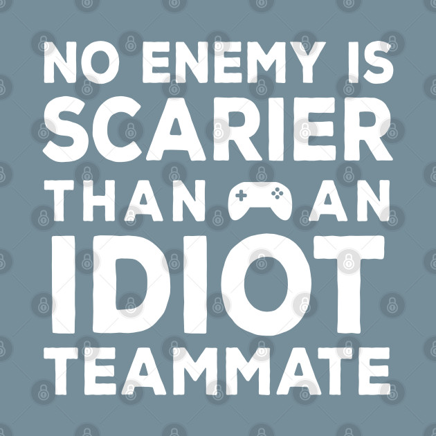 Disover No Enemy is Scarier than an Idiot Teammate - Funny Gamer Merch - Gamer - T-Shirt