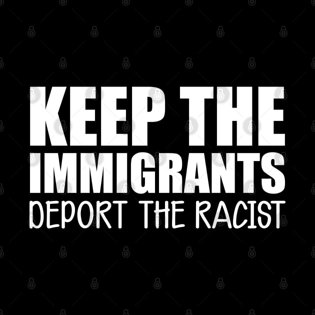 Immigrant - Keep the immigrants deport the racist w by KC Happy Shop