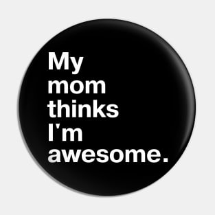 My mom thinks I'm awesome. Pin