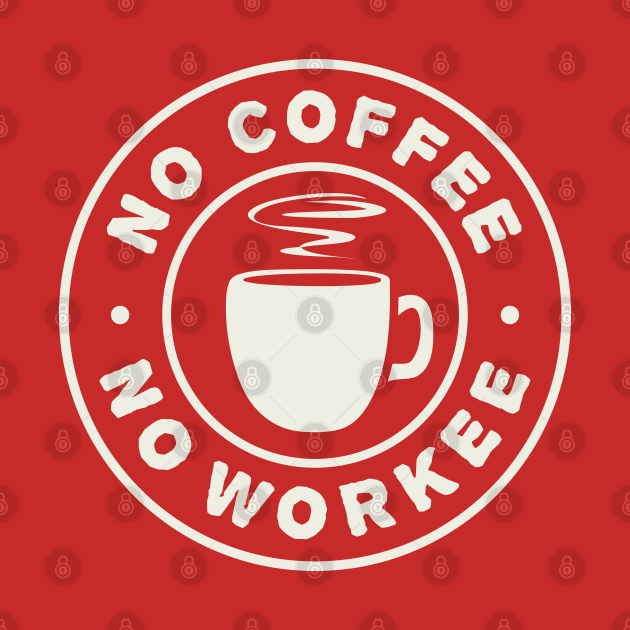 No Coffee No Workee: Coffee Lover's Motto by TwistedCharm