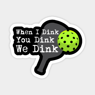 Pickleball - When I dink, you dink, we dink Magnet