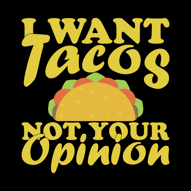 I Want Tacos Not Your Opinion by FancyVancy