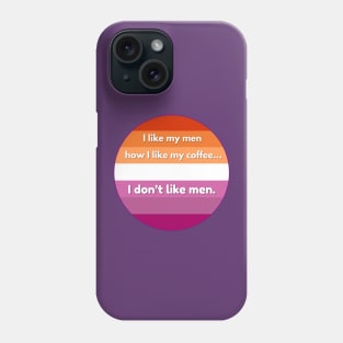 I Like My Men How I Like My Coffee...I Don't Like Men - Funny Lesbian Pride Quote Phone Case