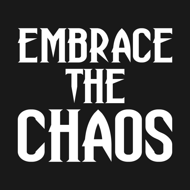 embrace the chaos embrace the chaos