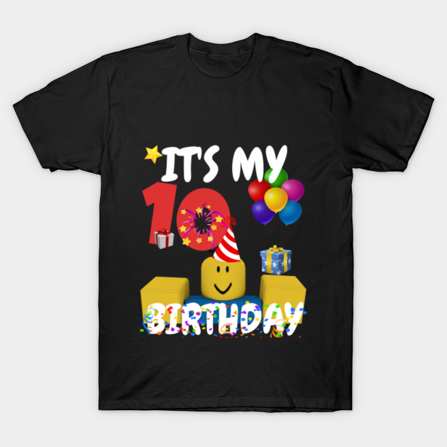 Roblox Noob Birthday Boy It S My 10th Birthday Fun 10 Years Old Gift Roblox T Shirt Teepublic - happy 10th birthday roblox