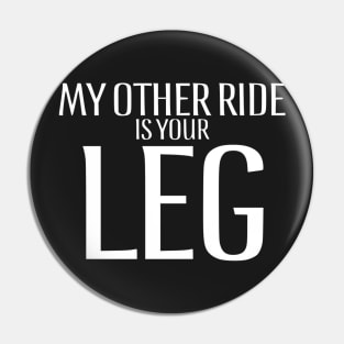 My other ride is your leg! Pin