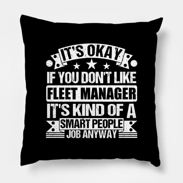 fleet manager lover It's Okay If You Don't Like fleet manager It's Kind Of A Smart People job Anyway Pillow by Benzii-shop 