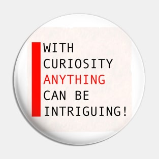 With curiosity anything can be intriguing Pin