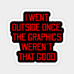 I Went Outside Once The Graphics Weren't That Good - Funny Gaming Magnet