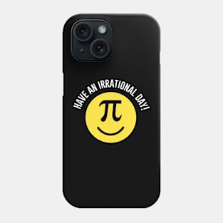 Have an Irrational Day Phone Case